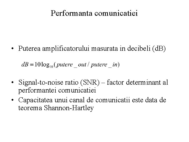 Performanta comunicatiei • Puterea amplificatorului masurata in decibeli (d. B) • Signal-to-noise ratio (SNR)