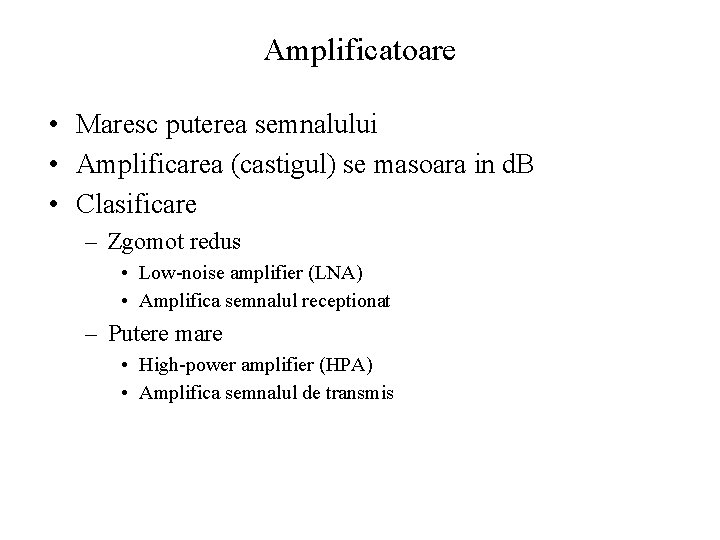 Amplificatoare • Maresc puterea semnalului • Amplificarea (castigul) se masoara in d. B •