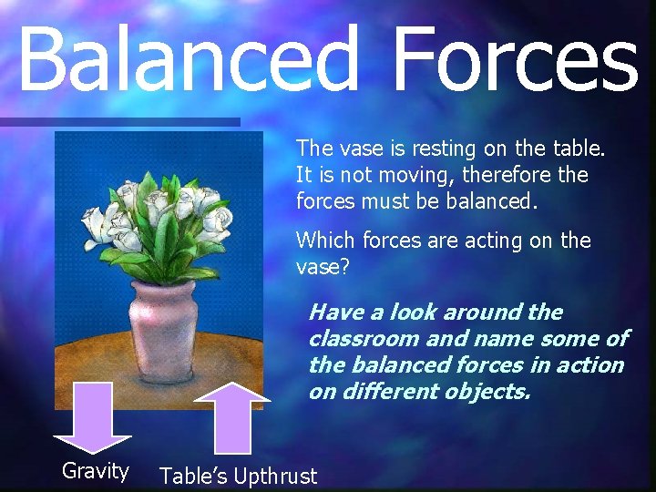 Balanced Forces The vase is resting on the table. It is not moving, therefore