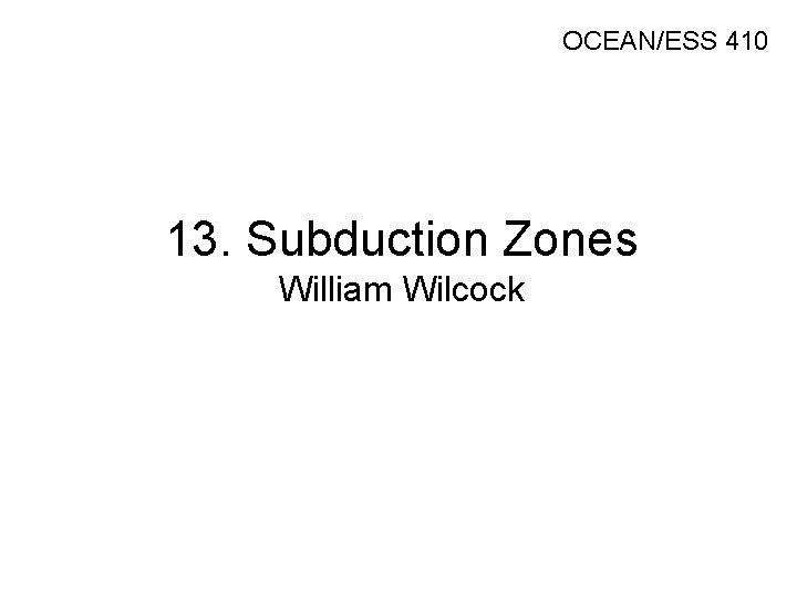 OCEAN/ESS 410 13. Subduction Zones William Wilcock 