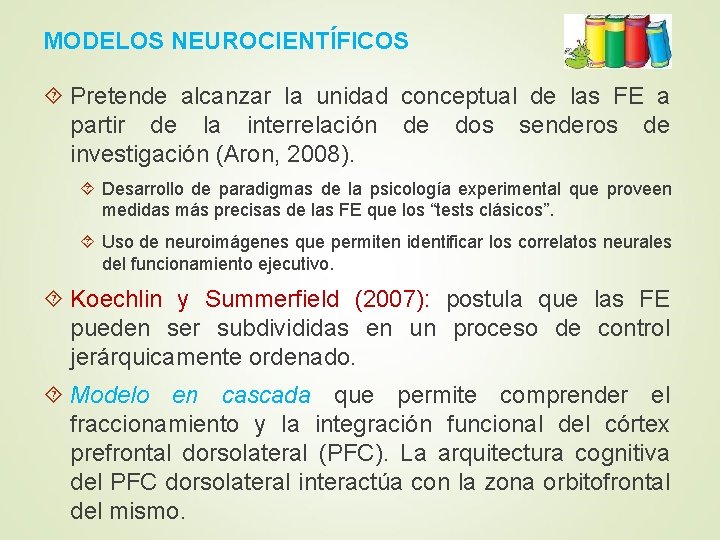 MODELOS NEUROCIENTI FICOS Pretende alcanzar la unidad conceptual de las FE a partir de