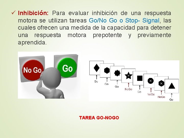 ü Inhibición: Para evaluar inhibición de una respuesta motora se utilizan tareas Go/No Go