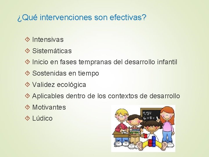 ¿Qué intervenciones son efectivas? Intensivas Sistemáticas Inicio en fases tempranas del desarrollo infantil Sostenidas