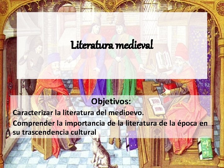 Literatura medieval Objetivos: Caracterizar la literatura del medioevo. Comprender la importancia de la literatura