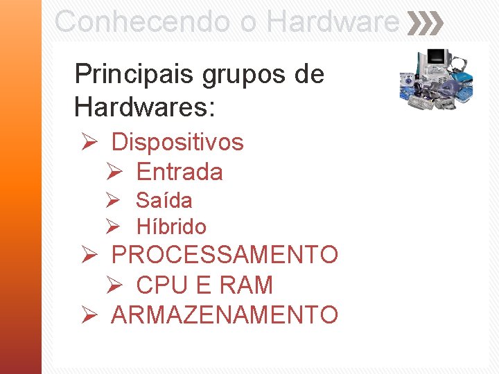 Conhecendo o Hardware Principais grupos de Hardwares: Ø Dispositivos Ø Entrada Ø Saída Ø