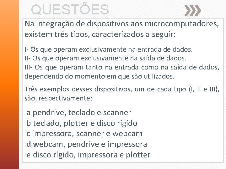 QUESTÕES Na integração de dispositivos aos microcomputadores, existem três tipos, caracterizados a seguir: I-