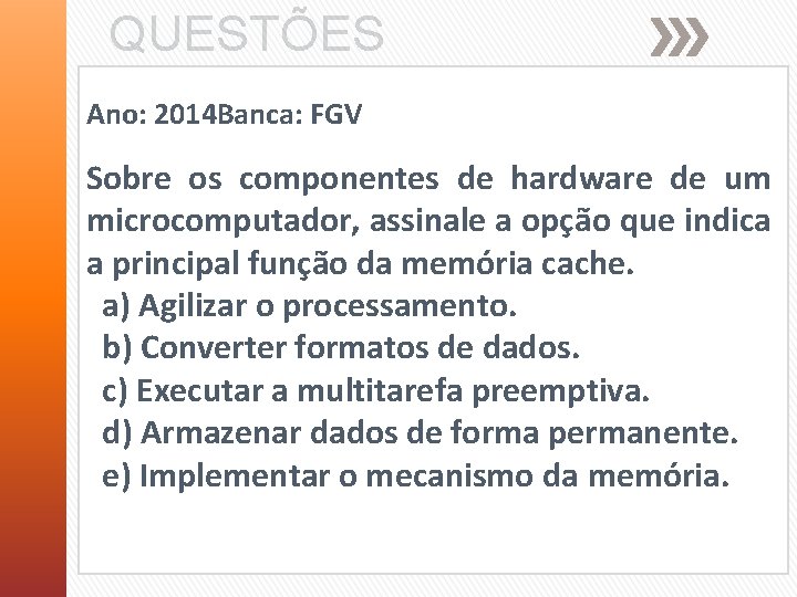 QUESTÕES Ano: 2014 Banca: FGV Sobre os componentes de hardware de um microcomputador, assinale