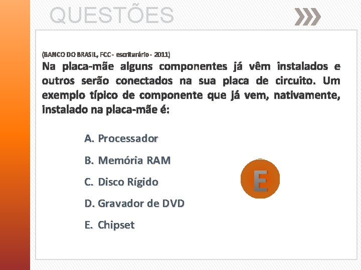 QUESTÕES (BANCO DO BRASIL, FCC - escriturário - 2011) Na placa-mãe alguns componentes já