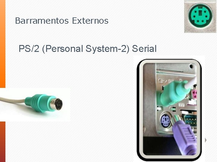 Barramentos Externos PS/2 (Personal System-2) Serial 