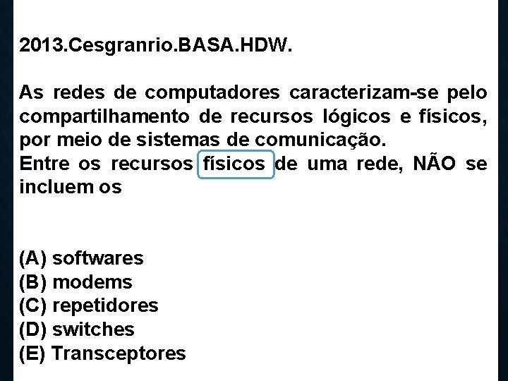 2013. Cesgranrio. BASA. HDW. As redes de computadores caracterizam-se pelo compartilhamento de recursos lógicos