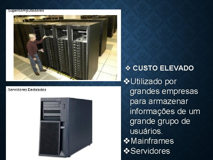 v CUSTO ELEVADO v. Utilizado por grandes empresas para armazenar informações de um grande