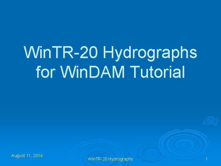 Win. TR-20 Hydrographs for Win. DAM Tutorial August 11, 2014 Win. TR-20 Hydrographs 1