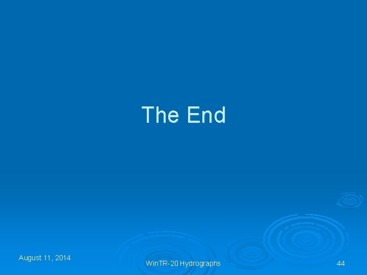 The End August 11, 2014 Win. TR-20 Hydrographs 44 