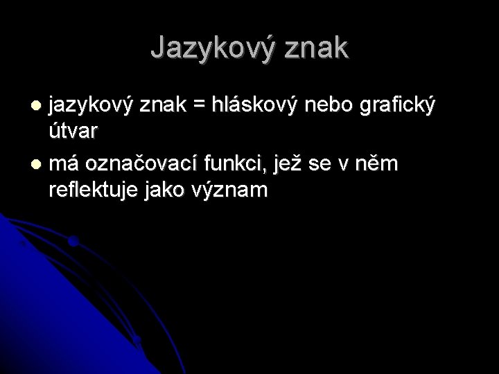 Jazykový znak jazykový znak = hláskový nebo grafický útvar má označovací funkci, jež se