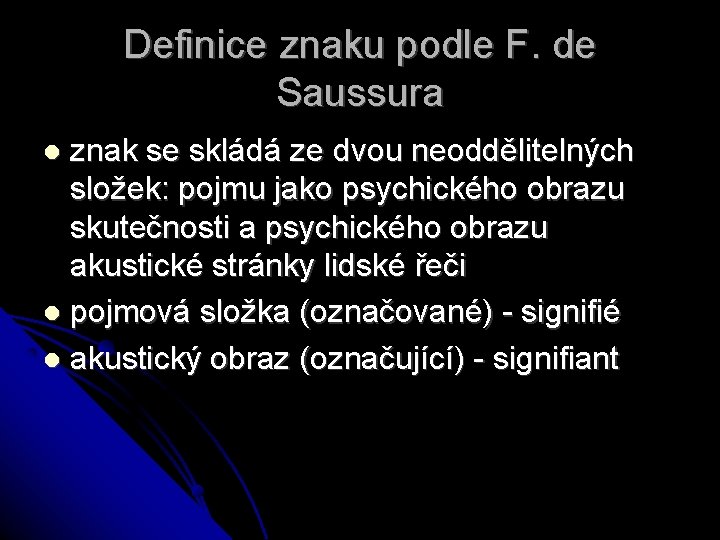 Definice znaku podle F. de Saussura znak se skládá ze dvou neoddělitelných složek: pojmu
