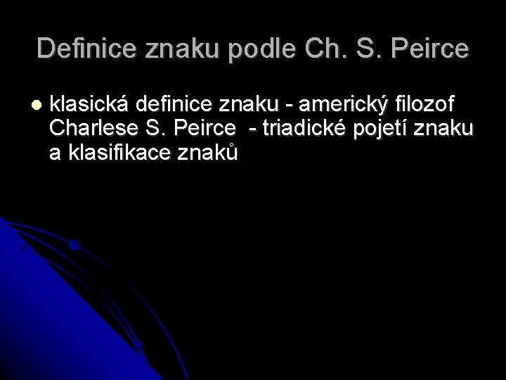 Definice znaku podle Ch. S. Peirce klasická definice znaku - americký filozof Charlese S.