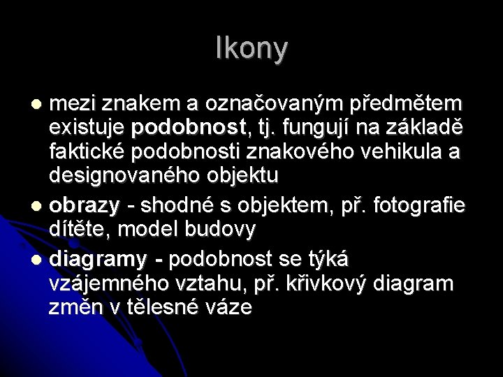 Ikony mezi znakem a označovaným předmětem existuje podobnost, tj. fungují na základě faktické podobnosti