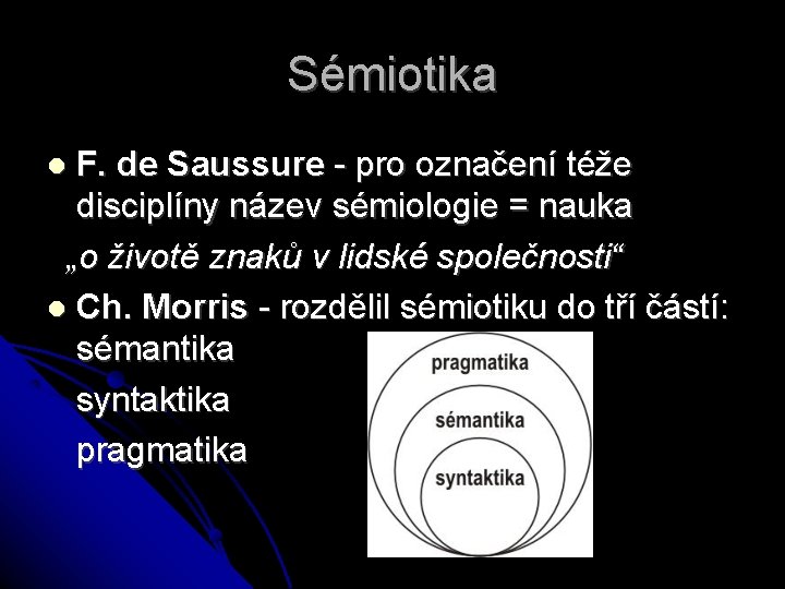 Sémiotika F. de Saussure - pro označení téže disciplíny název sémiologie = nauka „o