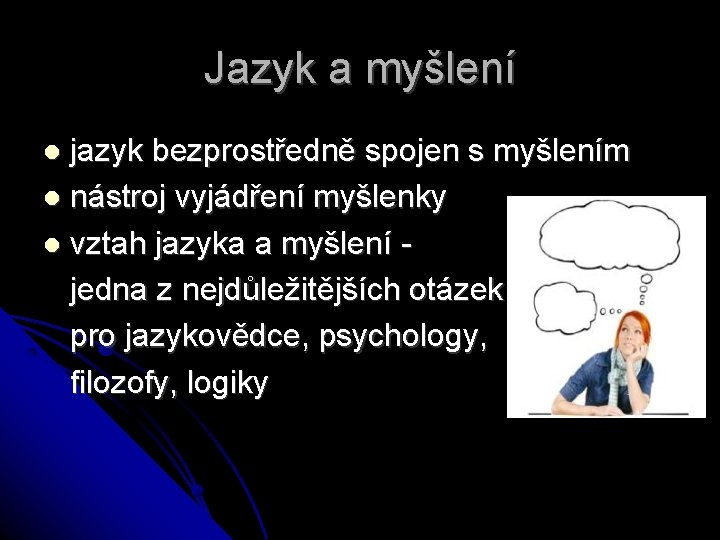 Jazyk a myšlení jazyk bezprostředně spojen s myšlením nástroj vyjádření myšlenky vztah jazyka a