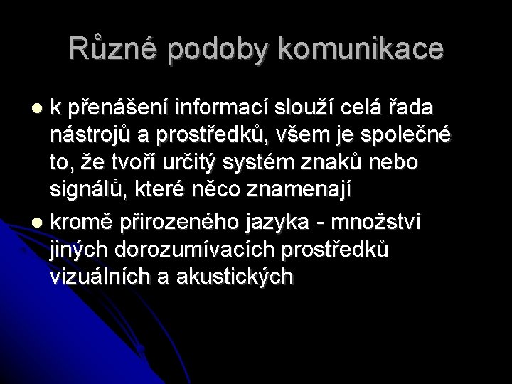 Různé podoby komunikace k přenášení informací slouží celá řada nástrojů a prostředků, všem je