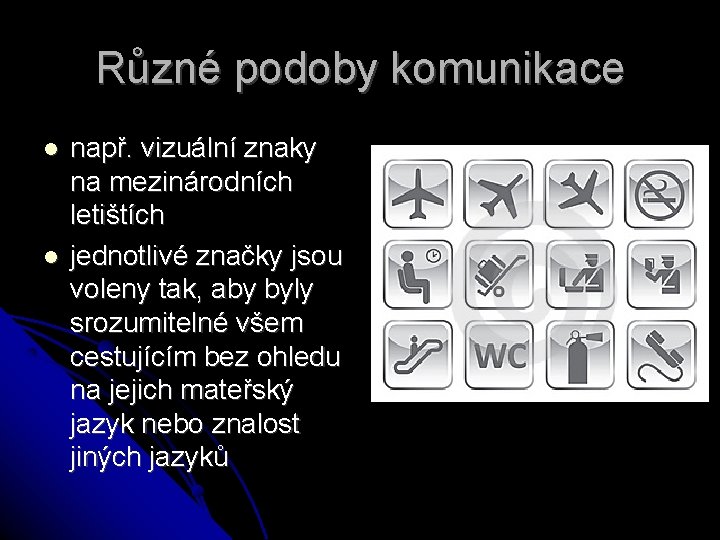 Různé podoby komunikace např. vizuální znaky na mezinárodních letištích jednotlivé značky jsou voleny tak,