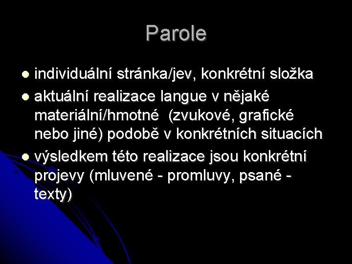 Parole individuální stránka/jev, konkrétní složka aktuální realizace langue v nějaké materiální/hmotné (zvukové, grafické nebo