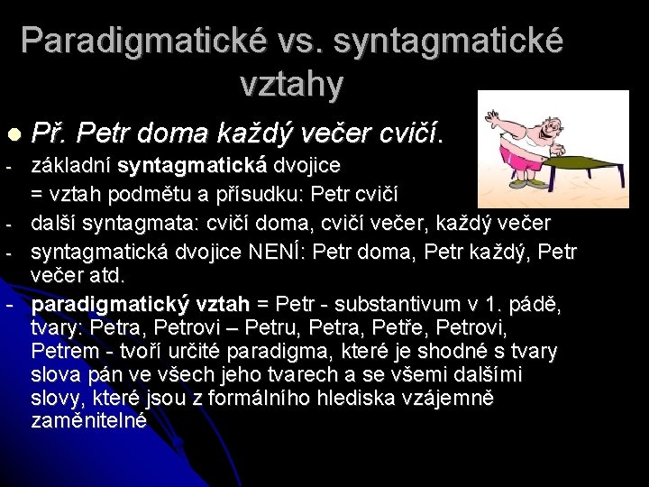 Paradigmatické vs. syntagmatické vztahy Př. Petr doma každý večer cvičí. základní syntagmatická dvojice =