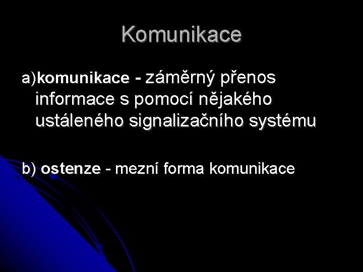 Komunikace a)komunikace - záměrný přenos informace s pomocí nějakého ustáleného signalizačního systému b) ostenze