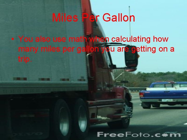 Miles Per Gallon • You also use math when calculating how many miles per