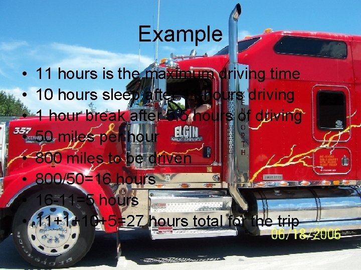 Example • • 11 hours is the maximum driving time 10 hours sleep after