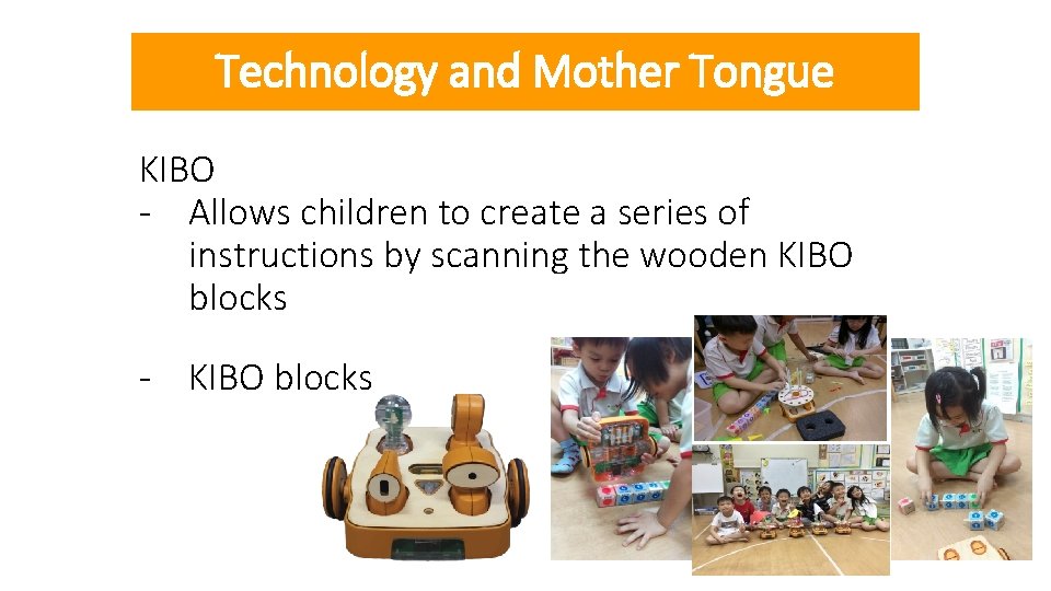 Technology and Mother Tongue KIBO - Allows children to create a series of instructions