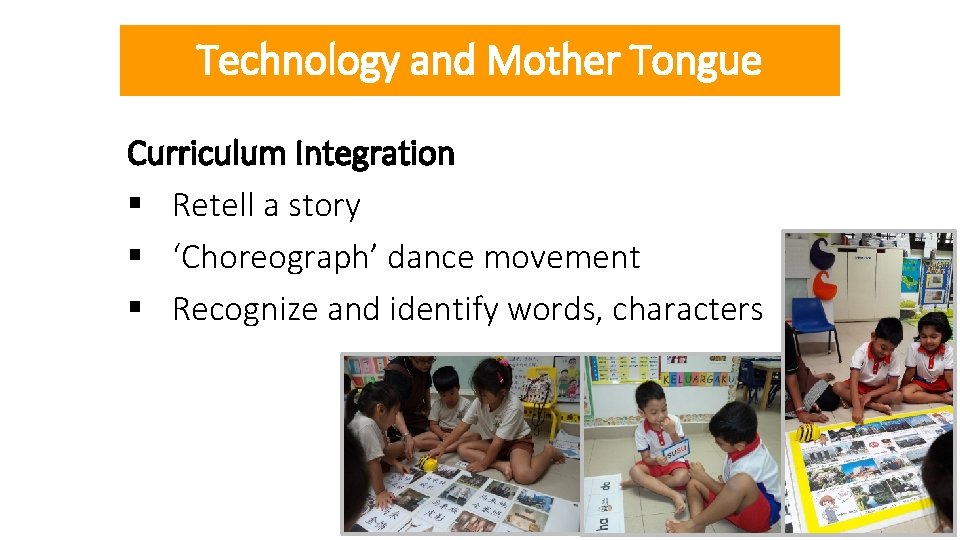 Technology and Mother Tongue Curriculum Integration § Retell a story § ‘Choreograph’ dance movement