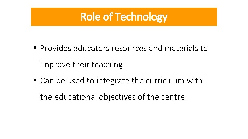 Role of Technology § Provides educators resources and materials to improve their teaching §