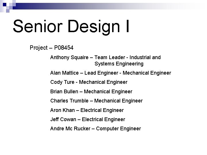 Senior Design I Project – P 08454 Anthony Squaire – Team Leader - Industrial