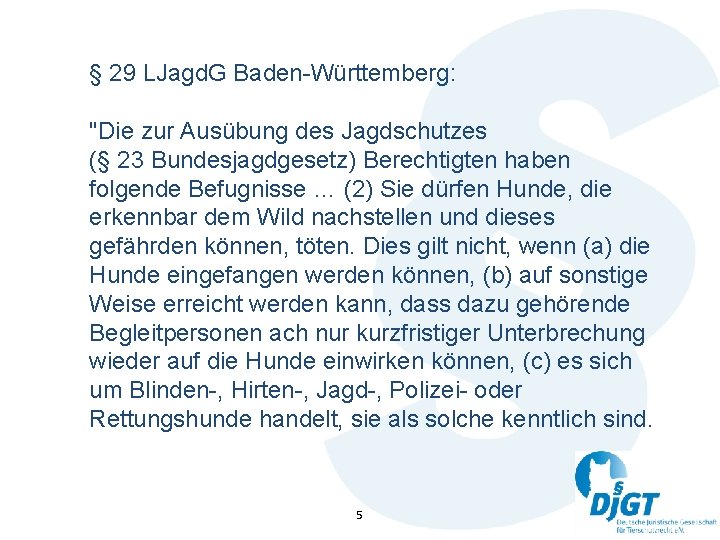 § 29 LJagd. G Baden-Württemberg: "Die zur Ausübung des Jagdschutzes (§ 23 Bundesjagdgesetz) Berechtigten