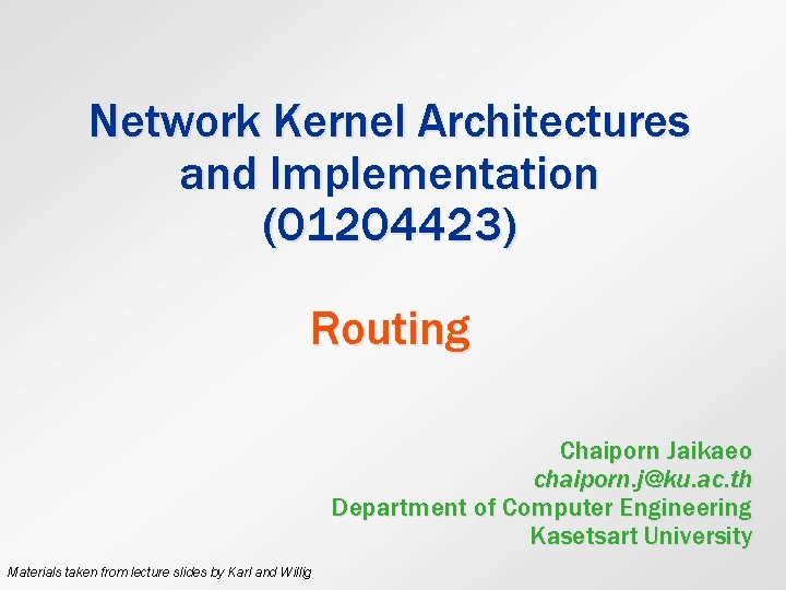 Network Kernel Architectures and Implementation (01204423) Routing Chaiporn Jaikaeo chaiporn. j@ku. ac. th Department