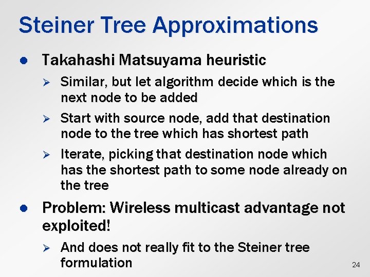 Steiner Tree Approximations l Takahashi Matsuyama heuristic Ø Ø Ø l Similar, but let