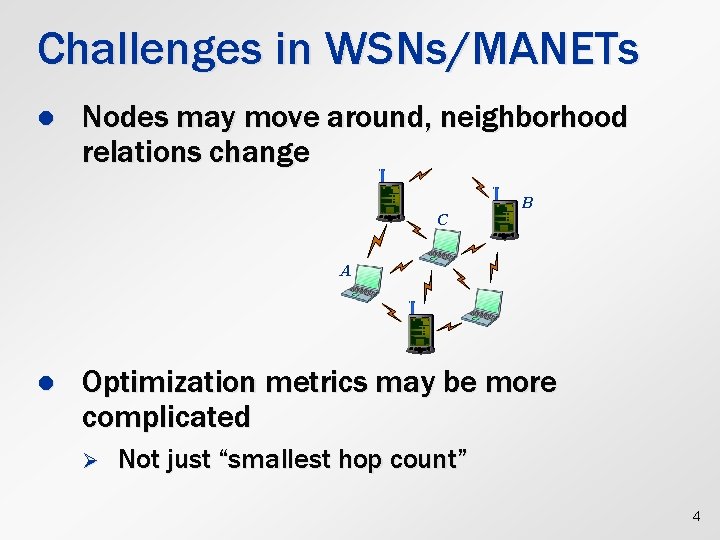 Challenges in WSNs/MANETs l Nodes may move around, neighborhood relations change C B A