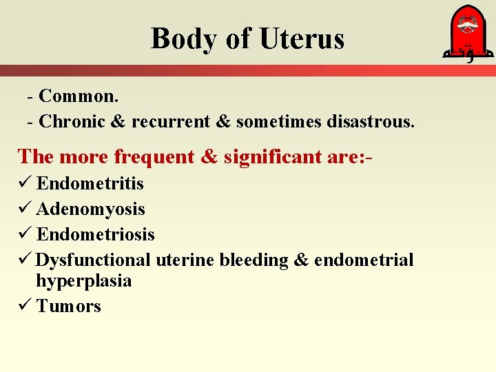 Body of Uterus - Common. - Chronic & recurrent & sometimes disastrous. The more