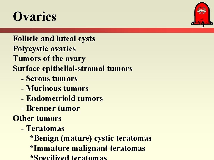 Ovaries Follicle and luteal cysts Polycystic ovaries Tumors of the ovary Surface epithelial-stromal tumors