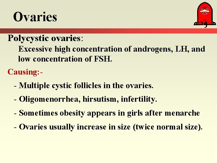 Ovaries Polycystic ovaries: Excessive high concentration of androgens, LH, and low concentration of FSH.