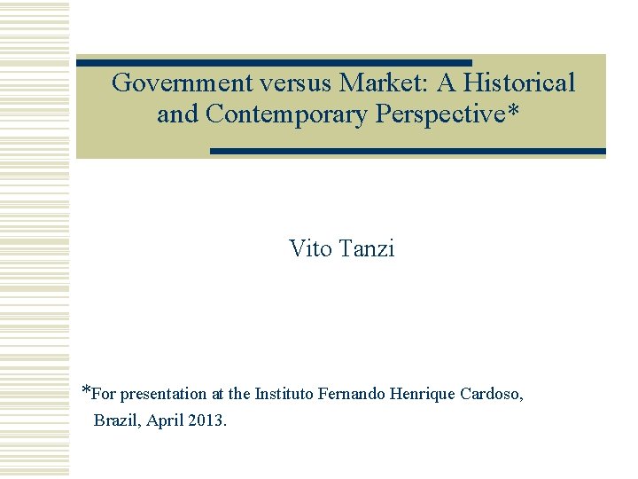 Government versus Market: A Historical and Contemporary Perspective* Vito Tanzi *For presentation at the