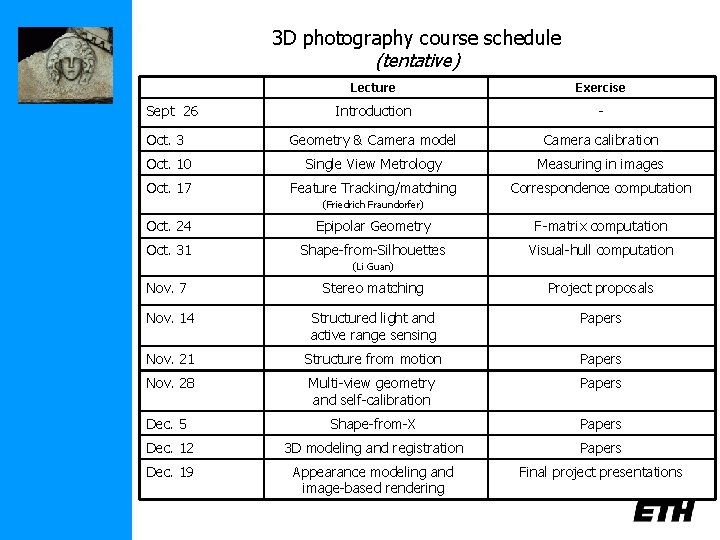 3 D photography course schedule (tentative) Lecture Exercise Introduction - Oct. 3 Geometry &