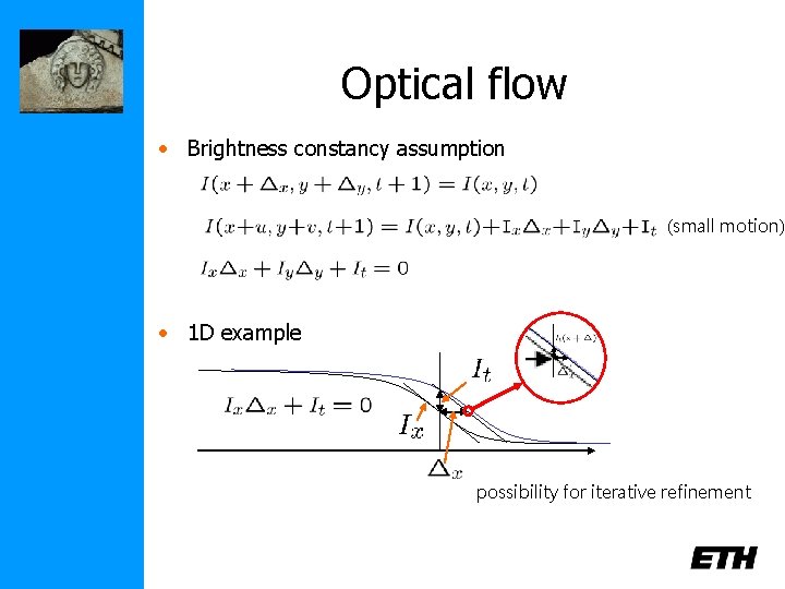 Optical flow • Brightness constancy assumption (small motion) • 1 D example possibility for