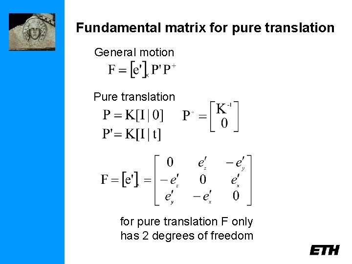 Fundamental matrix for pure translation General motion Pure translation for pure translation F only