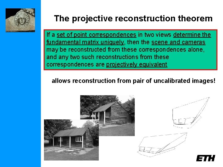 The projective reconstruction theorem If a set of point correspondences in two views determine