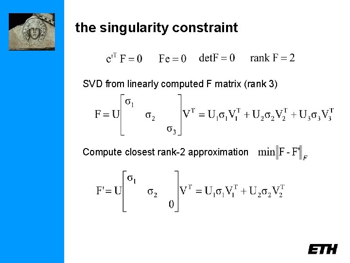 the singularity constraint SVD from linearly computed F matrix (rank 3) Compute closest rank-2