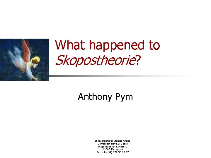 What happened to Skopostheorie? Anthony Pym © Intercultural Studies Group Universitat Rovira i Virgili