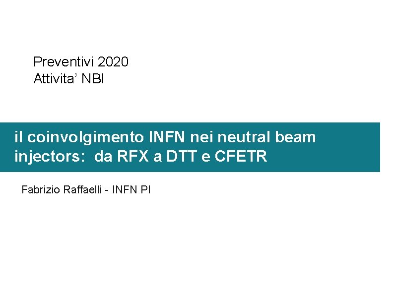 Preventivi 2020 Attivita’ NBI il coinvolgimento INFN nei neutral beam injectors: da RFX a