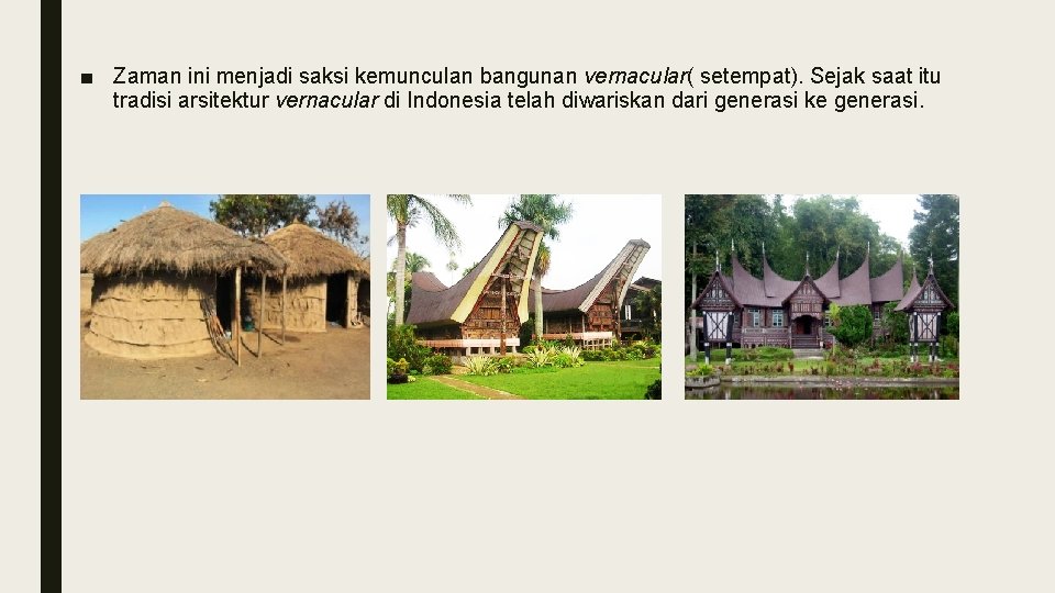 ■ Zaman ini menjadi saksi kemunculan bangunan vernacular( setempat). Sejak saat itu tradisi arsitektur